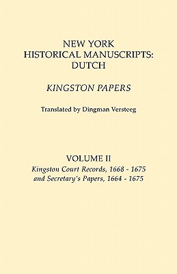 New York Historical Manuscripts: Dutch. Kingston Papers. in Two Volumes. Volume II: Kingston Court Recordds, 1668-1675, and Secretary's Papers, 1664-1 Cover Image