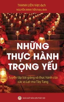 Những thực hành trọng yếu: Tuyển tập bài giảng và thực hành của các vị Lạt-ma Tây T& By Thanh Liên, Nguyễn Minh Tiến (Editor) Cover Image