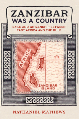 Zanzibar Was a Country: Exile and Citizenship between East Africa and the Gulf (California World History Library #32) Cover Image