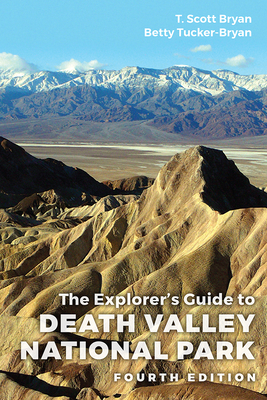 The Explorer's Guide to Death Valley National Park, Fourth Edition By T. Scott Bryan, Betty Tucker Bryan Cover Image