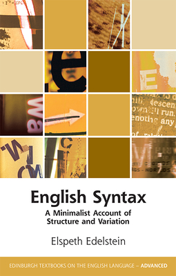 English Syntax: A Minimalist Account of Structure and Variation (Edinburgh Textbooks on the English Language - Advanced) By Elspeth Edelstein Cover Image