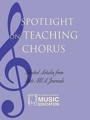 Spotlight on Teaching Chorus: Selected Articles from State Mea Journals By The National Association for Music Educa Cover Image