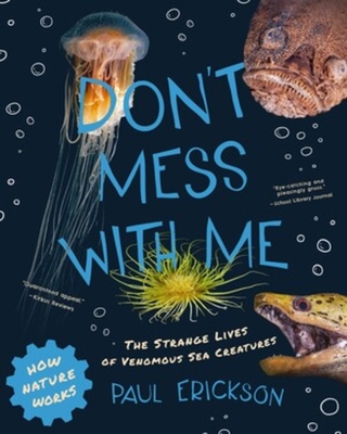 Don't Mess with Me: The Strange Lives of Venomous Sea Creatures (How Nature Works)