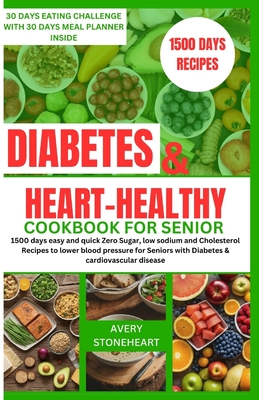 Diabetes and heart healthy cookbook for seniors: 1500 days easy and quick Zero Sugar, low sodium and Cholesterol Recipes to lower blood pressure for S (Your Guide to Delicious & Healthy Diabetic Living)