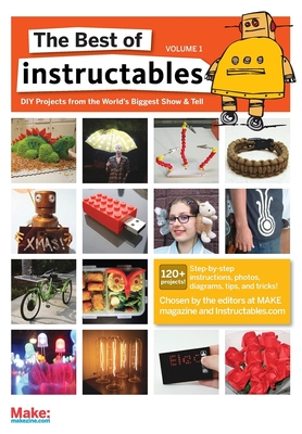 The Best of Instructables Volume I: Do-It-Yourself Projects from the World's Biggest Show & Tell Cover Image