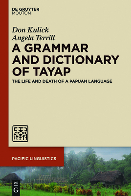 A Grammar and Dictionary of Tayap: The Life and Death of a Papuan Language (Pacific Linguistics [Pl] #661) Cover Image