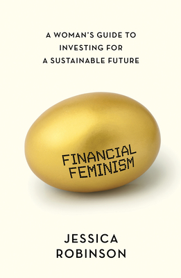 Financial Feminism: A Woman's Guide to Investing for a Sustainable Future By Jessica Robinson Cover Image