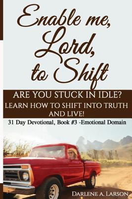 Enable Me, Lord, to Shift: Are you stuck in idle? Learn how to shift into Truth and live! Emotional Domain! Cover Image