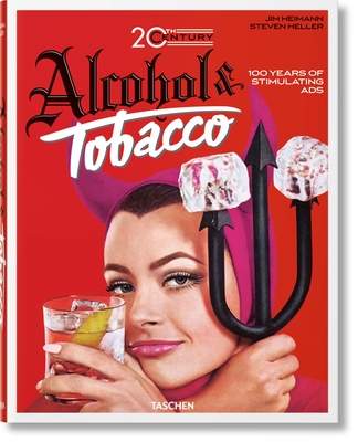 20th Century Alcohol & Tobacco Ads. 100 Years of Stimulating Ads By Steven Heller, Allison Silver, Jim Heimann (Editor) Cover Image