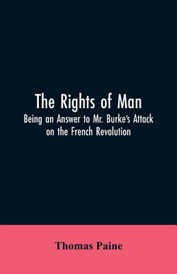 The Rights of Man: Being an Answer to Mr. Burke's Attack on the French Revolution Cover Image