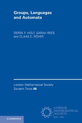 Groups, Languages and Automata (London Mathematical Society Student Texts #88) By Derek F. Holt, Sarah Rees, Claas E. Röver Cover Image