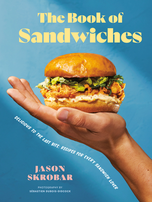 The Book of Sandwiches: Delicious to the Last Bite: Recipes for Every Sandwich Lover By Jason Skrobar Cover Image