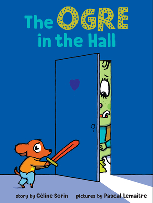 The Ogre in the Hall By Céline Sorin, Pascal Lemaître (Illustrator) Cover Image