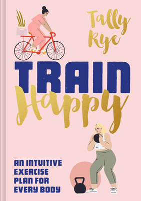 Train Happy: An Intuitive Exercise Plan for Every Body Cover Image