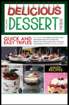 Delicious Dessert Recipes Quick and Easy Trifles: Easy Cookbook for Beginners, with Some of the Most Popular Ideas for Your Meal Plan. Pleasure Your G Cover Image