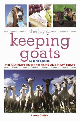 The Joy of Keeping Goats: The Ultimate Guide to Dairy and Meat Goats By Laura Childs Cover Image