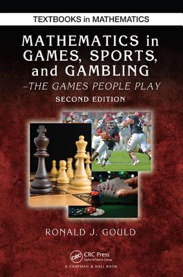 Mathematics in Games, Sports, and Gambling: The Games People Play, Second Edition (Textbooks in Mathematics)