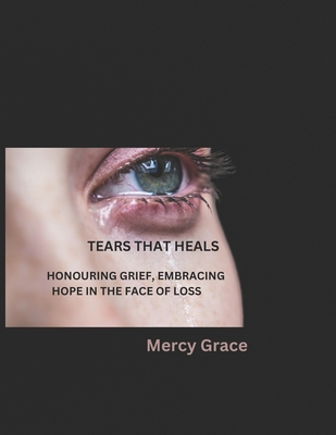 Tears That Heals: Honouring Grief, Embracing Hope in the Face of Loss Cover Image