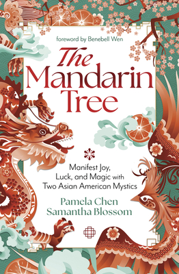 The Mandarin Tree: Manifest Joy, Luck, and Magic with Two Asian American Mystics By Pamela Chen, Samantha Blossom, Benebell Wen (Foreword by) Cover Image