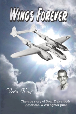 Wings Forever: The true story of Donn Deisenroth American WWII fighter pilot By Verla Kay Cover Image