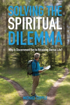Solving The Spiritual Dilemma: Why is Discernment the Key to Receiving Eternal Life?