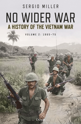 No Wider War: A history of the Vietnam War Volume 2: 1965–75 By Sergio Miller Cover Image