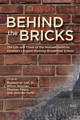 Behind the Bricks: The Life and Times of the Mohawk Institute, Canada's Longest-Running Residential School By Richard W. Hill Sr, Alison Norman, Thomas Peace Cover Image