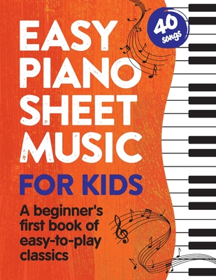 Easy Piano Sheet Music for Kids: A Beginners First Book of Easy to Play Classics 40 Songs Cover Image