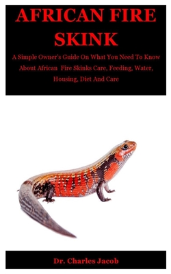 African Fire Skink: A Simple Owner's Guide On What You Need To Know About African Fire Skinks Care, Feeding, Water, Housing, Diet And Care Cover Image