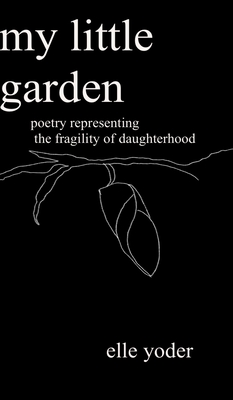 My Little Garden: Poetry Representing The Fragility of Daughterhood Cover Image