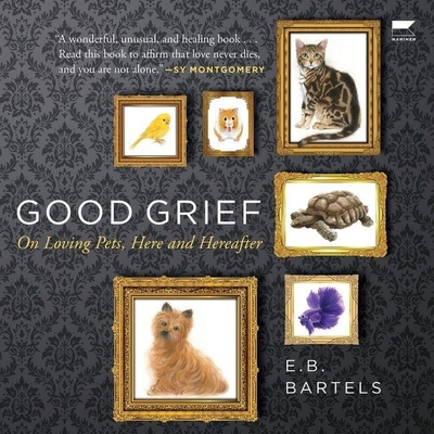 Good Grief: On Loving Pets, Here and Hereafter By E. B. Bartels, Eileen Stevens (Read by) Cover Image