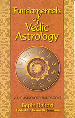 Fundamentals of Vedic Astrology: Vedic Astrologer's Handbook Vol. I By Bepin Behari Cover Image