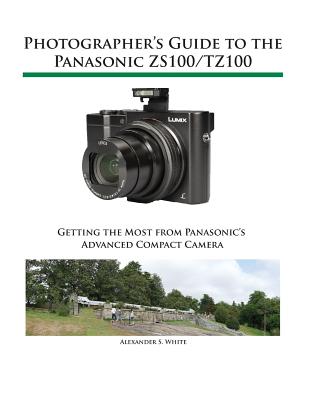Photographer's Guide to the Panasonic ZS100/TZ100 By Alexander S. White Cover Image