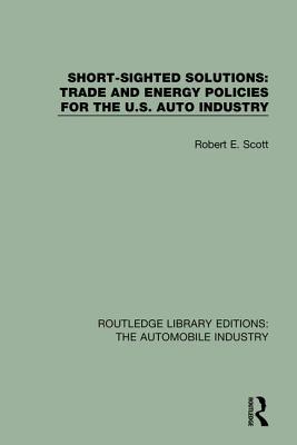 Short Sighted Solutions: Trade and Energy Policies for the Us Auto Industry (Routledge Library Editions: The Automobile Industry) Cover Image