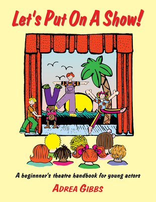 Let's Put on a Show!: A Beginner's Theatre Handbook for Young Actors By Adrea Gibbs Cover Image
