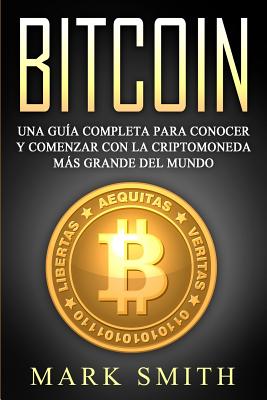 Bitcoin: Una Guía Completa para Conocer y Comenzar con la Criptomoneda más Grande del Mundo (Libro en Español/Bitcoin Book Span Cover Image