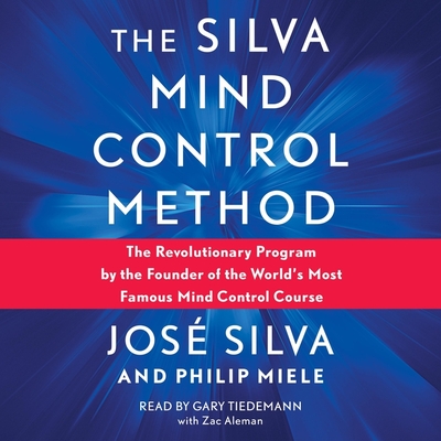 Silva Mind Control Method: The Revolutionary Program by the Founder of the World's Most Famous Mind Control Course By José Silva, Philip Miele, Zac Aleman (Read by) Cover Image