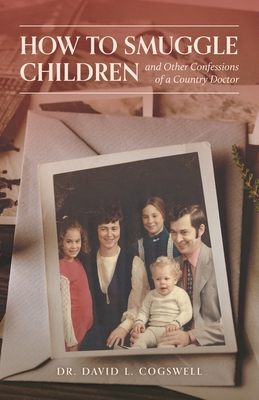 How to Smuggle Children and Other Confessions of a Country Doctor Cover Image