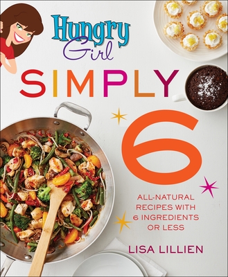 Hungry Girl Simply 6: All-Natural Recipes with 6 Ingredients or Less Cover Image