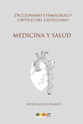 Medicina y salud: Diccionario etimológico crítico del Castellano By Javier Goitia Blanco Cover Image