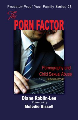 The Porn Factor: Pornography and Child Sexual Abuse (Predator-Proof Your Family #5) By Diane E. Roblin-Lee, Melodie Bissell (Foreword by) Cover Image