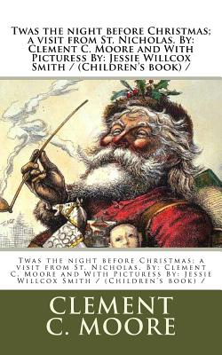 Twas the night before Christmas; a visit from St. Nicholas. By: Clement C. Moore and With Picturess By: Jessie Willcox Smith / (Children's book) / By Jessie Willcox Smith, Clement C. Moore Cover Image