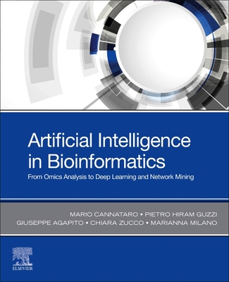 Artificial Intelligence in Bioinformatics: From Omics Analysis to Deep Learning and Network Mining By Mario Cannataro, Pietro Hiram Guzzi, Giuseppe Agapito Cover Image