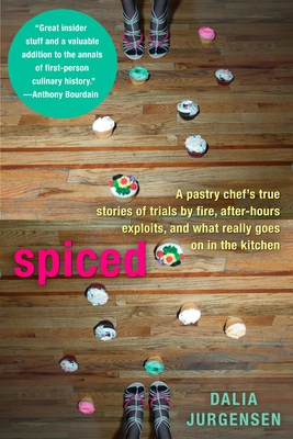 Spiced: A Pastry Chef's True Stories of Trails by Fire, After-Hours Exploits, and What Really Goes on in the Kitchen Cover Image