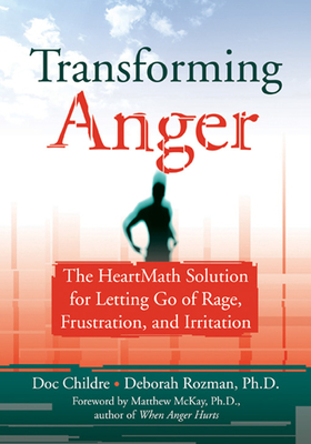 Transforming Anger: The Heartmath Solution for Letting Go of Rage, Frustration, and Irritation By Doc Childre, Deborah Rozman Cover Image