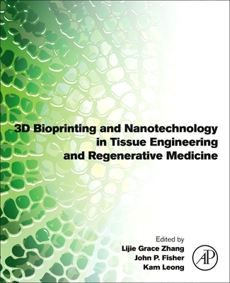 3D Bioprinting and Nanotechnology in Tissue Engineering and Regenerative Medicine By Lijie Grace Zhang (Editor), Kam Leong (Editor), John P. Fisher (Editor) Cover Image