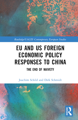 EU and US Foreign Economic Policy Responses to China: The End of Naivety (Routledge/UACES Contemporary European Studies)