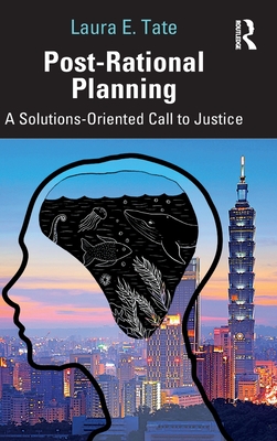 Post-Rational Planning: A Solutions-Oriented Call to Justice By Laura E. Tate Cover Image