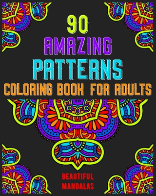 90 Amazing Patterns Coloring Book For Adults: mandala coloring book for all: 90 mindful patterns and mandalas coloring book: Stress relieving and rela Cover Image