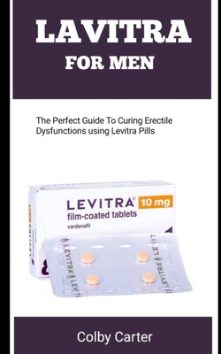 Lavitra for Men: The Perfect Guide To Curing Erectile Dysfunctions Using Levitra Pills Cover Image